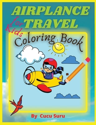 Airplane Travel Coloring Book for Kids: Big Coloring Book for Toddlers and Kids Who Love Airplanes by Suru, Cucu