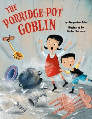 The Porridge Pot Goblin by Jules, Jacqueline