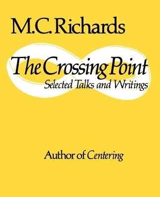 The Crossing Point: Selected Talks and Writings by Richards, Mary Caroline