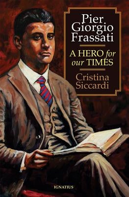 Pier Giorgio Frassati: A Hero for Our Times by Siccardi, Cristina