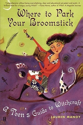 Where to Park Your Broomstick: A Teen's Guide to Witchcraft by Manoy, Lauren