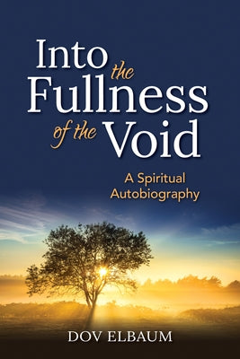 Into the Fullness of the Void: A Spiritual Autobiography by Elbaum, Dov