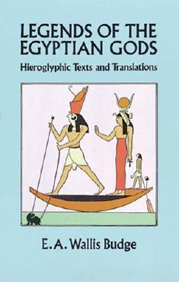 Legends of the Egyptian Gods: Hieroglyphic Texts and Translations by Budge, E. A. Wallis