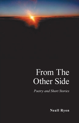 From the Other Side: Poetry and Short Stories by Ryon, Neall