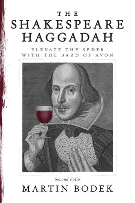 The Shakespeare Haggadah: Elevate Thy Seder with the Bard of Avon (Second Folio) by Bodek, Martin