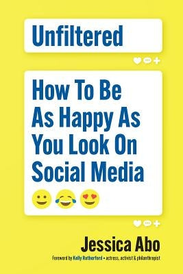 Unfiltered: How to Be as Happy as You Look on Social Media by Abo, Jessica