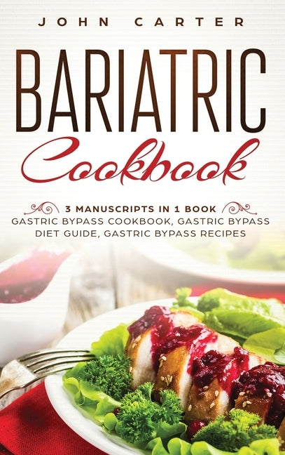 Bariatric Cookbook: 3 Manuscripts in 1 Book - Gastric Bypass Cookbook, Gastric Bypass Diet Guide, Gastric Bypass Recipes by Carter, John
