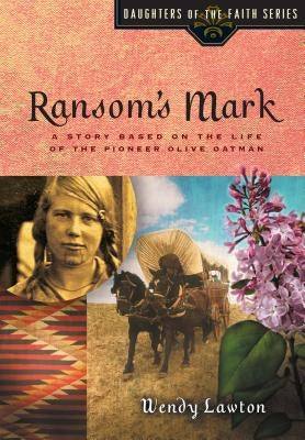 Ransom's Mark: A Story Based on the Life of the Pioneer Olive Oatman by Lawton, Wendy