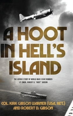 A Hoot in Hell's Island: The Heroic Story of World War II Dive Bomber Lt. Cmdr. Robert D. Hoot Gibson by Warner (USA, Ret ). Col Kirk