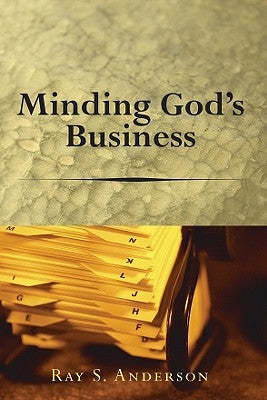 Minding God's Business by Anderson, Ray S.