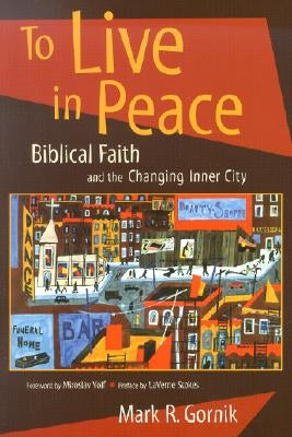 To Live in Peace: Biblical Faith and the Changing Inner City by Gornik, Mark R.