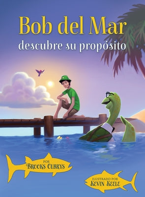 Bob del Mar Descubre Su Propósito (Spanish Version of Blue Ocean Bob Discovers His Purpose) by Olbrys, Brooks