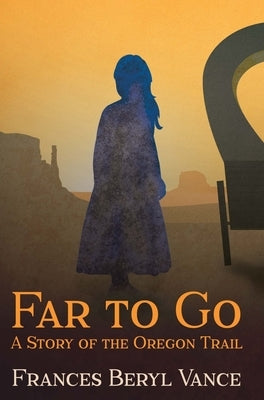 Far To Go, A Story of the Oregon Trail by Vance, Frances B.