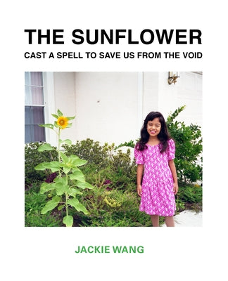 The Sunflower Cast a Spell to Save Us from the Void by Wang, Jackie