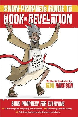 The Non-Prophet's Guide(tm) to the Book of Revelation: Bible Prophecy for Everyone by Hampson, Todd