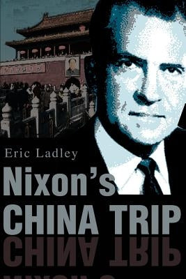 Nixon's China Trip by Ladley, Eric J.