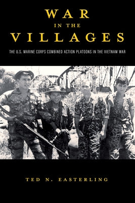 War in the Villages, Volume 5: The U.S. Marine Corps Combined Action Platoons in the Vietnam War by Easterling, Ted N.