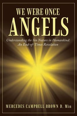 We Were Once Angels: Understanding the Sin Nature in Humankind: an End-Of-Times Revelation by Brown D. Min, Mercedes Campbell