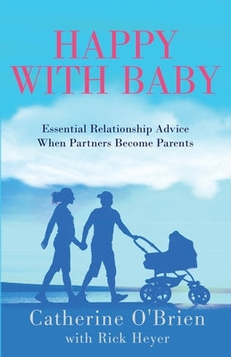 Happy With Baby: Essential Relationship Advice When Partners Become Parents by O'Brien, Catherine