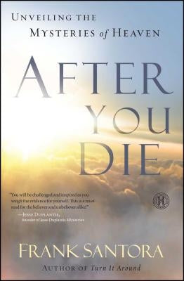 After You Die: Unveiling the Mysteries of Heaven by Santora, Frank