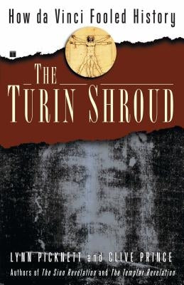 The Turin Shroud: How Da Vinci Fooled History by Picknett, Lynn