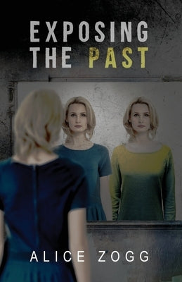 Exposing the Past by Zogg, Alice