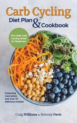 Carb Cycling Diet Plan & Cookbook: The Little Carb Cycling Guide for Beginners by Williams, Craig