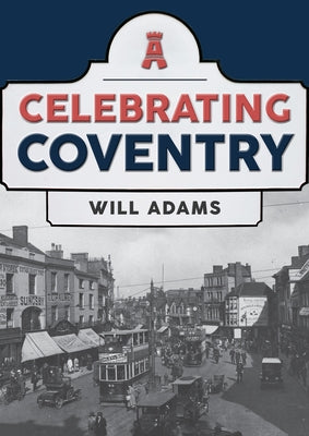 Celebrating Coventry by Adams, Will