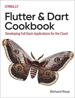 Flutter and Dart Cookbook: Developing Full-Stack Applications for the Cloud by Rose, Rich