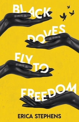 Black Doves Fly to Freedom: A Book of Poems Concerning History, Struggle, and Progress by Stephens, Erica