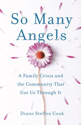 So Many Angels: A Family Crisis and the Community That Got Us Through It by Cook, Diane Stelfox