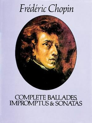 Complete Ballades, Impromptus and Sonatas by Chopin, Frederic