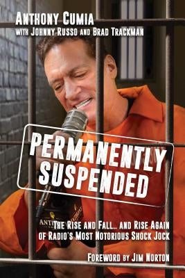 Permanently Suspended: The Rise and Fall... and Rise Again of Radio's Most Notorious Shock Jock by Cumia, Anthony