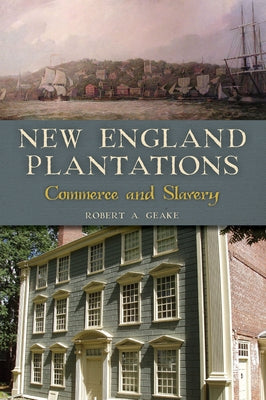 New England Plantations: Commerce and Slavery by Geake, Robert a.