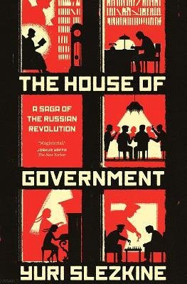 The House of Government: A Saga of the Russian Revolution by Slezkine, Yuri