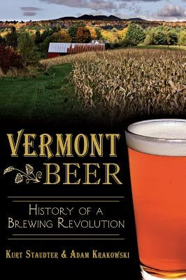 Vermont Beer: History of a Brewing Revolution by Staudter, Kurt