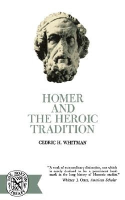 Homer and the Heroic Tradition by Whitman, Cedric Hubbell
