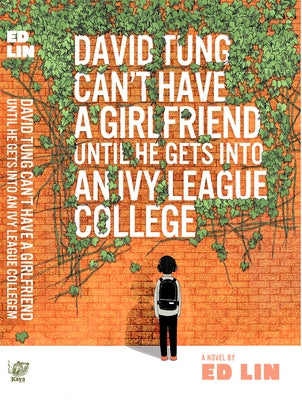 David Tung Can't Have a Girlfriend Until He Gets Into an Ivy League College by Lin, Ed