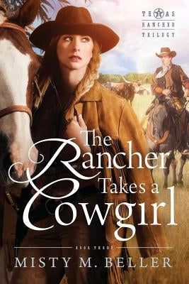 The Rancher Takes a Cowgirl by Beller, Misty M.