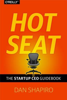 Hot Seat: The Startup CEO Guidebook by Shapiro, Dan