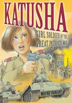 Katusha: Girl Soldier of the Great Patriotic War by Vansant, Wayne