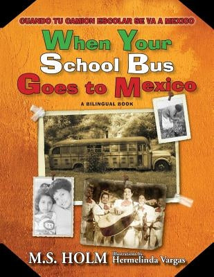 When Your School Bus Goes to Mexico: Cuando Tu Camión Escolar Se Va a México by Holm, M. S.