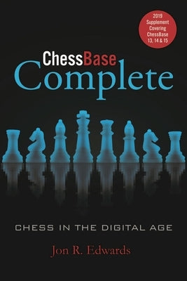 Chessbase Complete: 2019 Supplement: Covering Chessbase 13, 14 & 15 by Edwards, Jon