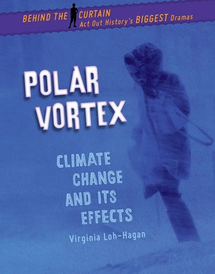 Polar Vortex: Climate Change and Its Effects by Loh-Hagan, Virginia