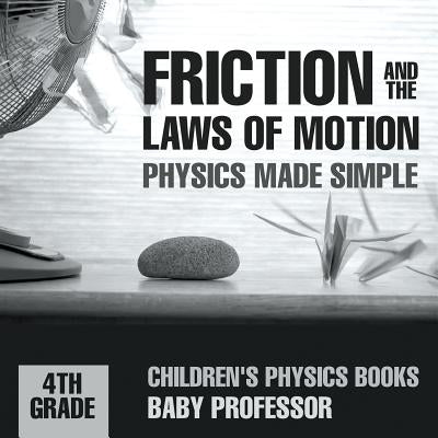 Friction and the Laws of Motion - Physics Made Simple - 4th Grade - Children's Physics Books by Baby Professor