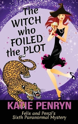 The Witch who Foiled the Plot: Felix and Penzi's Sixth Paranormal Mystery by Penryn, Katie