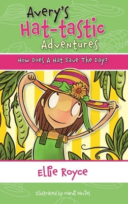 Avery's Hat- tastic Adventures Book1- How Does A Hat Save The Day? by Royce, Ellie