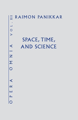 Space, Time, and Science (Opera Omnia) Vol XII by Panikkar, Raimon