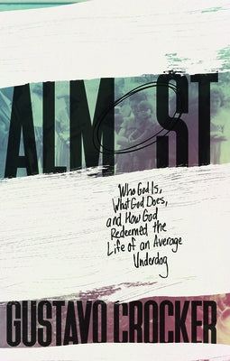 Almost: Who God Is, What God Does, and How God Redeemed the Life of an Average Underdog by Crocker, Gustavo