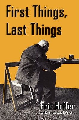 First Things, Last Things by Hoffer, Eric